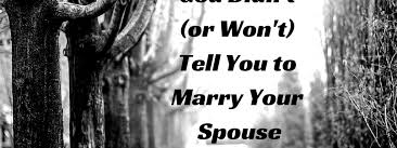 This means that god calls catholic couples to be generously open to life within reason and resource. God Didn T And Won T Tell You To Marry Your Spouse Gary Thomas