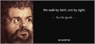 We walk by faith not by sight actually is a quote from the king james version of the bible, from 2 corinthians 5:7. Paul The Apostle Quote We Walk By Faith Not By Sight