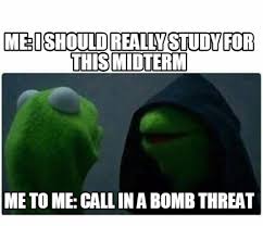 We did not find results for: Meme Creator Funny Me I Should Really Study For This Midterm Me To Me Call In A Bomb Threat Meme Generator At Memecreator Org