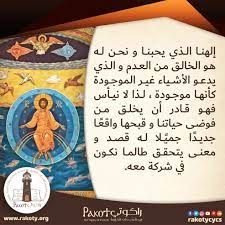 إلهنا الذي يحبنا و نحن له هو الخالق من العدم و الذي يدعو الأشياء غير الموجودة كأنها موجودة لذا لا نيأس فهو قادر أن يخلق من فوضى حياتنا و قبحها واقع ا