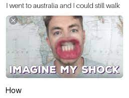 I Went To Australia And I Could Still Walk Imagine My Shock Australia Meme On Me Me