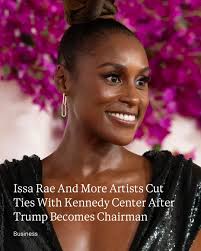 Artists including actress and writer Issa Rae have cut ties with the  Kennedy Center after President Donald Trump took over as chairman  Wednesday, days after he announced a plan to terminate the