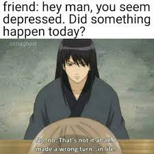Image of top 10 saddest anime breakups dank memes amino. Friend Hey You Seem Depressed Did Something Happen Meme Anime Memes