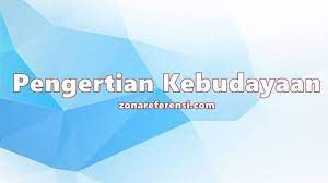 Pengertian Kebudayaan Menurut Para Ahli Dan Secara Umum Lengkap