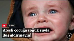 Ateşli çocuğa soğuk suyla duş aldırmayın!