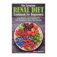 What are good sources of protein for someone like me who must also. The Complete Renal Diet Cookbook For Beginners Low Sodium Low Potassium Low Phosphorus Renal Diet Recipes Buy Online In South Africa Takealot Com