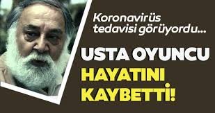 Koronavirüs nedeniyle yoğun bakımda tedavi gören 66 yaşındaki oyuncu toygun ateş vefat etti. Itkgihrfzzo1xm