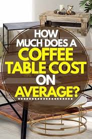 But while in the midst of a pricey home renovation this year, we knew we had to find ways to cut the fat to pay the bills. How Much Does A Coffee Table Cost On Average Home Decor Bliss