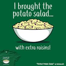 To explain the hostility toward raisins in potato salad, and the assumption that this is a white people thing, credit t'challa, ruler of wakanda. Shirt Woot