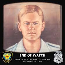 End of Watch*** Edward Martin Belcher October 28, 1971 Officer E.M. Belcher  was slain by a sniper's bullet. The shooting took place at the Electric  Circus night club at 3140 E. Riverside