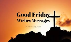 It is a day to reflect on spiritual thoughts, the bible, and the meaning of sacrifice and salvation. Good Friday Wishes Easter Friday Messages And Quotes