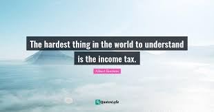 The Hardest Thing In The World To Understand Is The Income Tax Quote By Albert Einstein Quoteslyfe