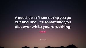 What kind of business world are we living in? Jack Ma Quote A Good Job Isn T Something You Go Out And Find It S Something You Discover While You Re Working