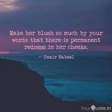 Finding the right words that would make her laugh is the secret to having her smile and enjoy life, not to mention that she will always want to hang around you. Make Her Blush So Much By Quotes Writings By Umair Nabeel Yourquote