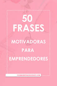 Frases motivadoras y inspiradoras para los empresarios que se sienten atrapados. 50 Frases Para Emprendedores La Mejor Coleccion De Frases