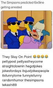 Federal prosecutors released photos of 6ix9ine, whose legal name is daniel hernandez, as he appears to be involved in. The Simpsons Predicted 6ix9ine Getting Arrested They Stay On Point Pettypost Pettyastheycome Straightclownin Hegotjokes Jokesfordays Itsjustjokespeople Itsfunnytome Funnyisfunny Randomhumor Thesimpsons Tekashi69 Meme On Me Me