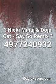 We would like to show you a description here but the site won't allow us. Nicki Minaj Doja Cat Say So Remix Roblox Id Roblox Music Codes Roblox Nicki Minaj Sayings