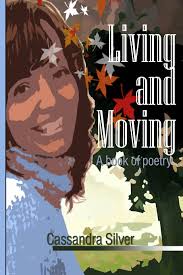 "Living and Moving" A Book of Poetry by Cassandra Silver: Silver, Ms.  Cassandra J: 9781490405391: Amazon.com: Books