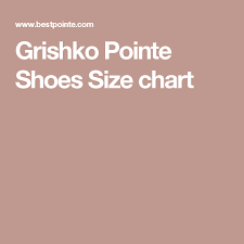 grishko pointe shoes size chart ballet fixation shoe