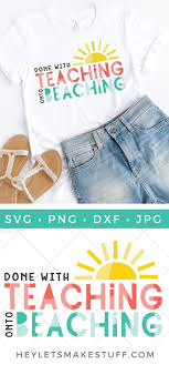 Download Funny Teacher Svg Done With Teaching Onto Beaching Hey Let S Make Stuff
