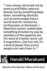 Unlike people tend to be drawn to each other. I Was Always Attracted Not By Some Quantifiable External Beauty But By Something Deep Down Something Absolute Just As Some People Have A Secret Love For Rainstorms Earthquakes Or Blackouts I Liked