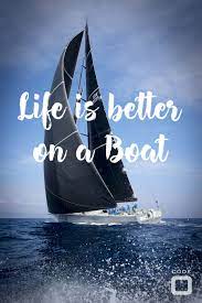Life Is Always Better On A Boat Sailing Boat Sailing Quotes