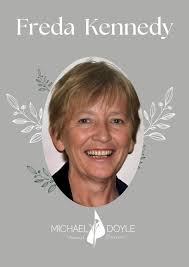 The death has occurred of Freda Kennedy (née McCarthy) Charlestown,  Finglas, Dublin Peacefully, in the tender care of the wonderful staff at  the Mater Hospital, surrounded by her loving family. Freda, beloved
