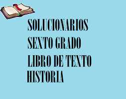 Los estudiantes podrán acceder en línea a un visor de textos escolares, en el caso de la colección de textos leo primero y sumo primero podrán además descargarlos libremente. Solucionario Historia Sexto Grado Material Educativo Primaria