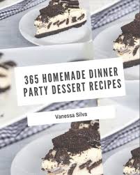 From rich chocolate fondant, to winter pavlova and delicate limoncello pots with almond biscuits, these dinner party dessert recipes are so varied and delicious that you're bound to find one that will please even the most difficult of. 365 Homemade Dinner Party Dessert Recipes Making More Memories In Your Kitchen With Dinner Party Dessert Cookbook Paperback Green Apple Books