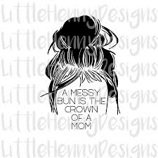 Mom Svg Messy Bun Svg Mom Shirt Mom Bun Crown Cricut Silhouette Funny Svg File Buy 3 Get 1 Free Mom Shirt Messy Mom Bun Mom Svg Cricut Projects Vinyl Svg Cricut