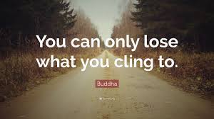 Check spelling or type a new query. Buddha Quote You Can Only Lose What You Cling To
