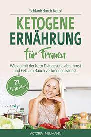Darum möchte ich dir in diesem ausführlichen artikel alle wissenschaftlich belegten tatsachen zu dieser beliebten diät näher bringen. Schlank Durch Keto Ketogene Ernahrung Fur Frauen Wie Du Mit Der Keto Diat Gesund Abnehmen Und Fett Am Bauch Verbrennen Kannst Inkl 21 Tage Ernahrungsplan Vegetarischen Rezepten German Edition Kindle