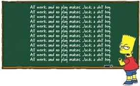 All work and no play makes jack a dull boy meaning. Quotes About All Work And No Play 36 Quotes