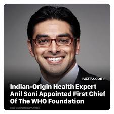 Indian-origin global health expert Anil Soni has been appointed as the  first Chief Executive Officer of the newly launched The WHO Foundation,  which works alongside the World Health Organization to address most