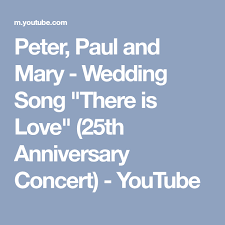 Peter Paul And Mary Wedding Song There Is Love 25th Anniversary Concert Youtube 25th Anniversary Songs Concert