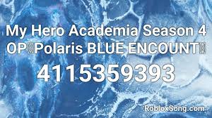 You are in the right place at rblx codes, hope you enjoy them! My Hero Academia Season 4 Op Polaris Blue Encount Roblox Id Roblox Music Codes