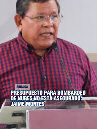 El secretario de Agricultura y Ganadería en Sinaloa, Jaime Montes Salas,  declaró que, a pesar de que no se tiene asegurado el recurso de la  Federación para iniciar con el bombardeo de nubes, el ...