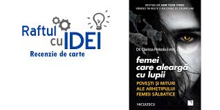 Cumpara acum, 100% sigur prin garantia de livrare. Femei Care Alearga Cu Lupii Povesti Si Mituri Ale Arhetipului Femeii Salbatice Dr Clarissa Pinkola Estes Raftul Cu Idei