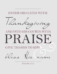 4 enter his gates with thanksgiving. Enter Into His Gates With Thanksgiving And Into His Courts With Praise Be Thankful To Him And Bless His Name Psa Words Of Encouragement Give Thanks Psalms