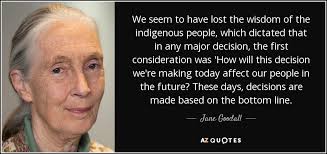Find the best indigenous people quotes, sayings and quotations on picturequotes.com. Jane Goodall Quote We Seem To Have Lost The Wisdom Of The Indigenous