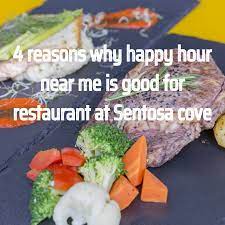 4 Reasons Why Happy Hour Near Me Is Good For Restaurant At Sentosa Cove Restaurant Offers Food And Drink Food