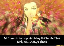 All I Want For My Birthday Is Claude Fire Emblem Intsys Pleas Ifunny Fire Emblem Fire Emblem Heroes Emblems