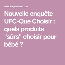 Nouvelle Enquete Ufc Que Choisir Quels Produits Surs Choisir Pour Bebe Ufc Produits Nouveau Ne