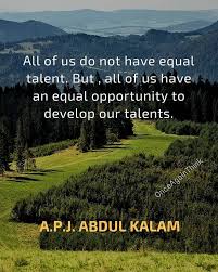 All Of Us Do Not Have Equal Talent But All Of Us Have An Equal Opportunity To Develop Our Talents Abdulkalam Quote Thursdaythoughts Quoteo Success Mantra