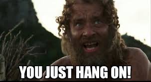 You Just Hang On Cast Away Movie Funny Quote Cast Away Movie Away Movie I Movie