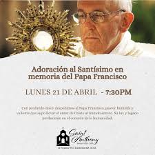 Adoración al Santísimo en memoria del Papa Francisco HOY a las 7:30pm. Te  esperamos. Con profundo dolor despedimos al Papa Francisco, pastor humilde  y valiente que supo llevar el amor de Cristo