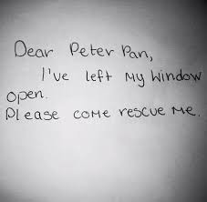 I Left That Note 3 Years Ago And The Night Before My 16th Birthday It Was Answered He Did It He Came For Me Peter Pan Quotes Quotes Peter Pan Syndrome