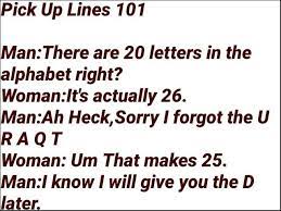 The spanish alphabet is easy to learn — it differs by only one letter from the english alphabet. Pick Up Lines 101 Man There Are 20 Letters In The Alphabet Right Woman Lt S Actually 26 Man Ah Heck Sorryl Forgot The U R A 0 T Woman Um That Makes 25 Man Know I
