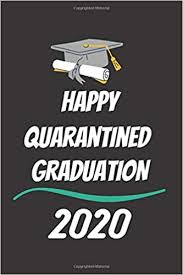 What does the youth of today appreciate? Happy Quarantined Graduation 2020 Funny Graduation Gifts For High School Or College Graduate Senior Class Quarantine Journal Size 6 X 9 120 Pages Publishing Graduation Presents 9798646636202 Amazon Com Books