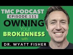 111. Owning Your Broken with Dr Wyatt Fisher